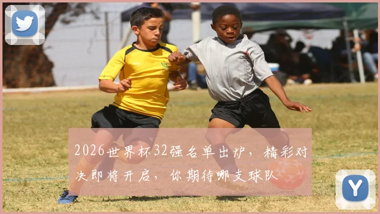 2026世界杯32强名单出炉，精彩对决即将开启，你期待哪支球队