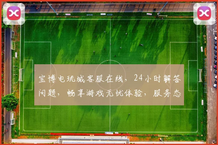 宝博电玩城客服在线，24小时解答问题，畅享游戏无忧体验，服务态度两星好评，快来咨询吧