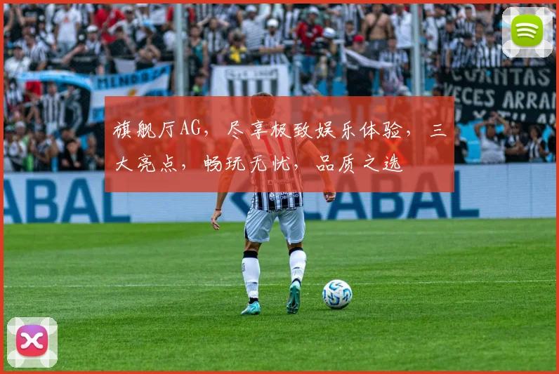 旗舰厅AG，尽享极致娱乐体验，三大亮点，畅玩无忧，品质之选