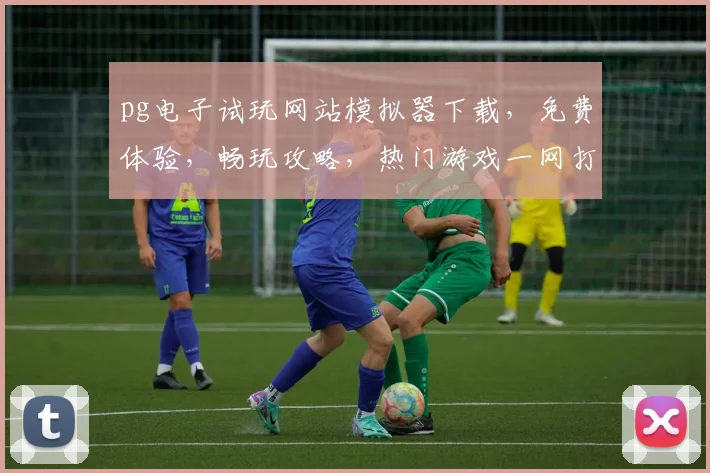 pg电子试玩网站模拟器下载，免费体验，畅玩攻略，热门游戏一网打尽，不容错过